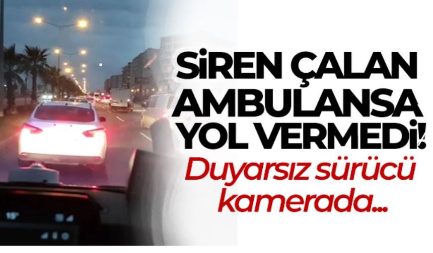 Mardin'de duyarsız sürücü siren çalan ambulansa yol vermedi
